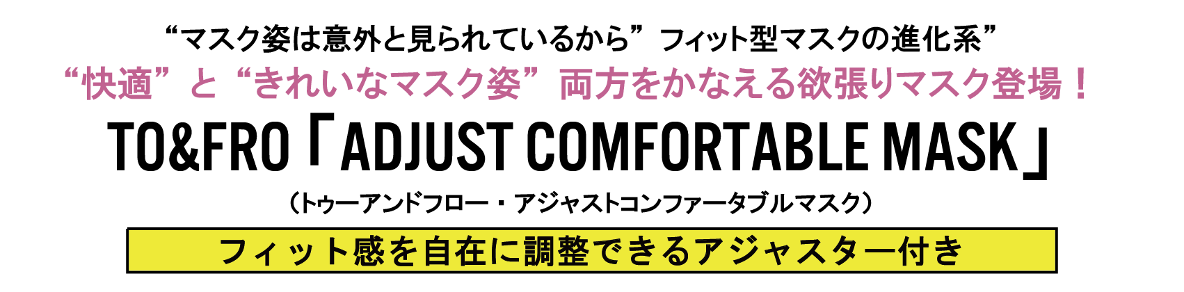 快適 と きれいなマスク姿 の両方をかなえる欲張りマスク登場 To Fro